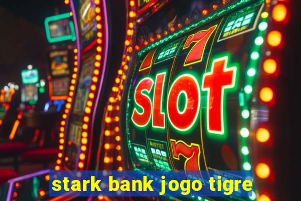 stark bank jogo tigre